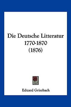 Paperback Die Deutsche Litteratur 1770-1870 (1876) [German] Book