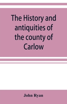 Paperback The history and antiquities of the county of Carlow Book