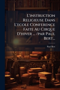 Paperback L'instruction Religieuse Dans L'ecole Conference Faite Au Cirque D'hiver ... /par Paul Bert... [French] Book