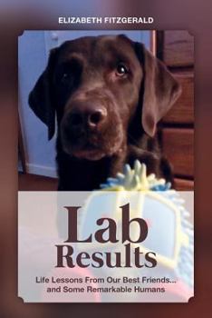 Paperback Lab Results: Life Lessons from Our Best Friends...and Some Remarkable Humans Book