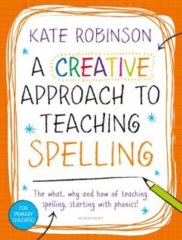 Paperback A Creative Approach to Teaching Spelling: The What, Why and How of Teaching Spelling, Starting with Phonics Book