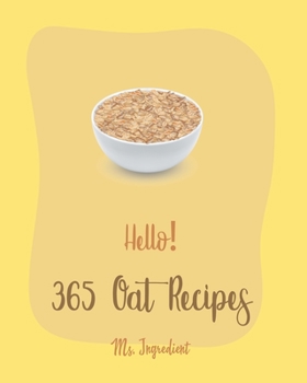 Paperback Hello! 365 Oat Recipes: Best Oat Cookbook Ever For Beginners [Book 1] Book