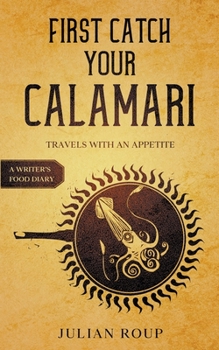 Paperback First Catch Your Calamari: Travels with an Appetite (A Writer's Food Diary) Book