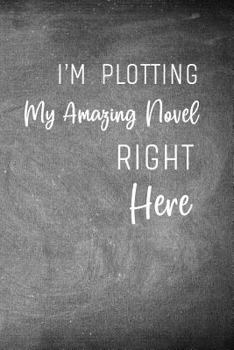 Paperback I'm Plotting My Amazing Novel Right Here: Chalkboard Workbook and Notebook for Aspiring Writers to Plan their Next Novel Book