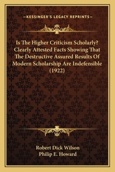 Paperback Is The Higher Criticism Scholarly? Clearly Attested Facts Showing That The Destructive Assured Results Of Modern Scholarship Are Indefensible (1922) Book