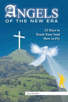 Paperback Angels of the New Era: 33 Days to Teach Your Soul How to Fly Book