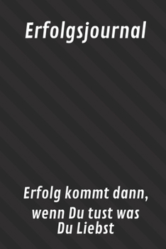 Paperback Erfolgsjournal Erfolg kommt dann, wenn Du tust was Du Liebst: Schreibe auf 360 Seiten Deine T?glichen Aufgaben, Notizen oder Ideen auf [German] Book