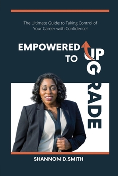 Paperback Empowered to Upgrade: The Ultimate Guide to Taking Control of Your Career with Confidence Book