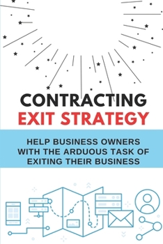 Paperback Contracting Exit Strategy: Help Business Owners With The Arduous Task Of Exiting Their Business: Retirement Strategies Book