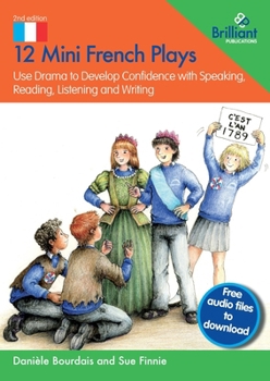 Paperback 12 Mini French Plays: Use Drama to Develop Confidence with Speaking, Reading, Listening and Writing [French] Book