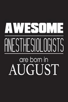 Paperback Awesome Anesthesiologists Are Born In August: Best Anesthesia Doctor Birthday Gift Notebook Book