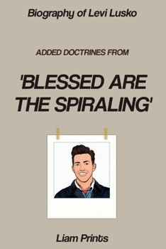 Biography of Levi Lusko: Added Doctrines from Blesses Are The Spiraling
