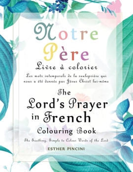 Paperback The Lord's Prayer in French Colouring Book - Notre Père: Livre à colorier: Les mots intemporels de la seule prière qui nous a été donnée par Jésus Chr [French] Book