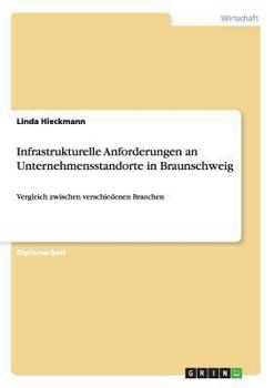 Paperback Infrastrukturelle Anforderungen an Unternehmensstandorte in Braunschweig: Vergleich zwischen verschiedenen Branchen [German] Book