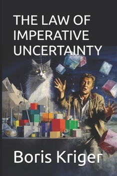 THE LAW OF IMPERATIVE UNCERTAINTY: WHY ANY COMPLEX WORLD REQUIRES UNCERTAINTY (SCIENCE AND COSMOS)