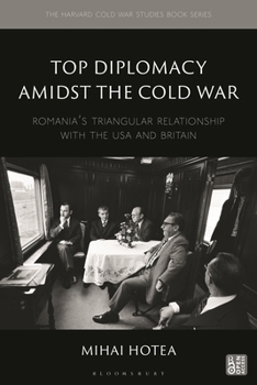 Hardcover Top Diplomacy Amidst the Cold War: Romania's Triangular Relationship with the USA and Britain Book