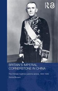 Hardcover Britain's Imperial Cornerstone in China: The Chinese Maritime Customs Service, 1854-1949 Book