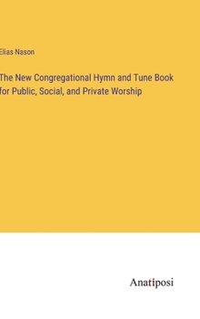 Hardcover The New Congregational Hymn and Tune Book for Public, Social, and Private Worship Book