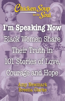 Paperback Chicken Soup for the Soul: I'm Speaking Now: Black Women Share Their Truth in 101 Stories of Love, Courage and Hope Book