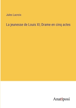 Paperback La jeunesse de Louis XI; Drame en cinq actes [French] Book