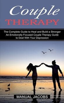 Couple Therapy: An Emotionally Focused Couple Therapy Guide to Deal With Your Depression