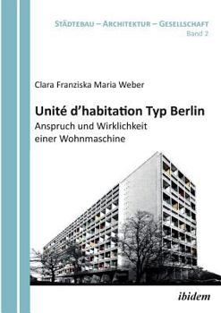 Unité d'habitation Typ Berlin: Anspruch und Wirklichkeit einer Wohnmaschine