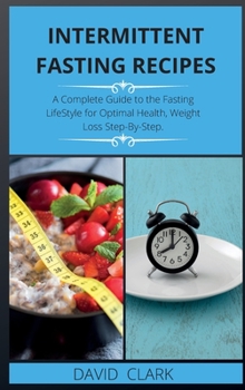 Hardcover Intermittent Fasting Recipes: A Complete Guide to the Fasting LifeStyle for Optimal Health, Weight Loss Step-By-Step. Book