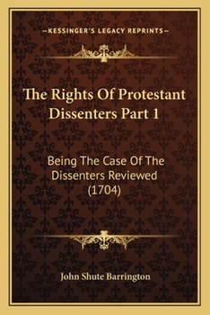 Paperback The Rights Of Protestant Dissenters Part 1: Being The Case Of The Dissenters Reviewed (1704) Book