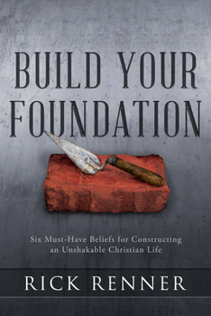 Paperback Build Your Foundation: Six Must-Have Beliefs for Constructing an Unshakable Christian Life Book
