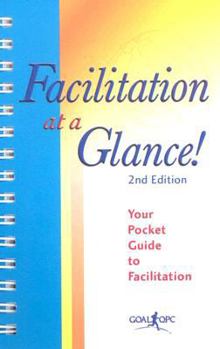 Spiral-bound Facilitation at a Glance!: A Pocket Guide of Tools and Techniques for Effective Meeting Facilitation Book