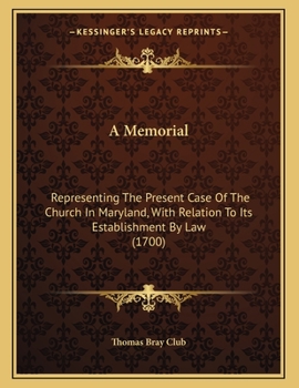 Paperback A Memorial: Representing The Present Case Of The Church In Maryland, With Relation To Its Establishment By Law (1700) Book