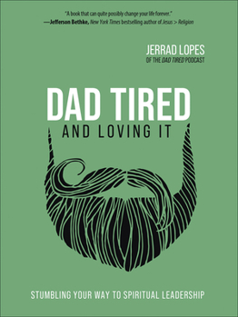 Hardcover Dad Tired and Loving It: Stumbling Your Way to Spiritual Leadership Book