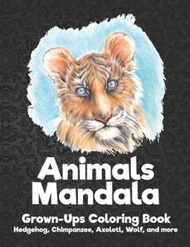 Paperback Animals Mandala - Grown-Ups Coloring Book - Hedgehog, Chimpanzee, Axolotl, Wolf, and more Book