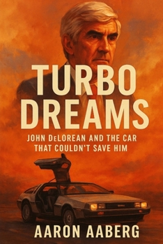 Turbo Dreams: John DeLorean and the Car That Couldn't Save Him