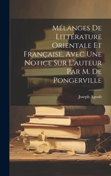 Hardcover Mélanges De Littérature Orientale Et Française, Avec Une Notice Sur L'auteur Par M. De Pongerville [French] Book