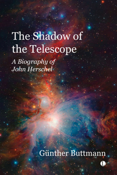 The Shadow of the Telescope: A Biography of John Herschel