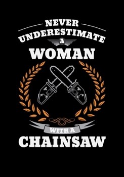 Paperback Never Underestimate A Women With A Chainsaw: Lined Notebook and Journal Book