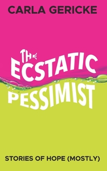 Paperback The Ecstatic Pessimist: Stories of Hope (Mostly) Book