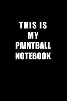 Paperback Notebook For Paintball Lovers: This Is My Paintball Notebook - Blank Lined Journal Book