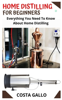 Paperback Home Distilling for Beginners: Everything You Need To Know About Home Distilling Book