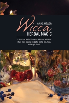 Paperback Wicca Herbal Magic: A Practical Herbal Guide for Wiccans, with the Must-Have Natural Herbs for Baths, Oils, Teas, and Magic Spells Book