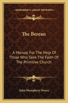 The Berean [electronic resource]: a manual for the help of those who seek the faith of the primitive church