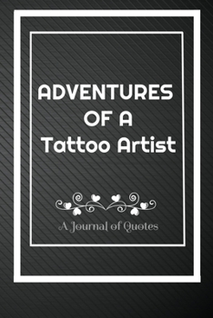 Paperback Adventures of A Tattoo Artist: A Journal of Quotes: Perfect Quote Journal for Tattoo Artist gift, 100 Pages 6*9 Inch Journal, Best gift for Tattoo Ar Book