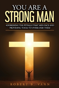 Paperback You are a Strong Man: Addressing the pitfalls that men face and providing tools to overcome them Book