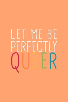 Let Me Perfectly Queer LGBTQ Notebook: Blank Lined Journal (Best LGBTQ Gift): 6 x 9 inches // 120 Lined Blank Pages // College Ruled