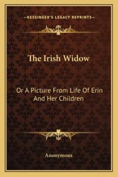 The Irish Widow: Or A Picture From Life Of Erin And Her Children