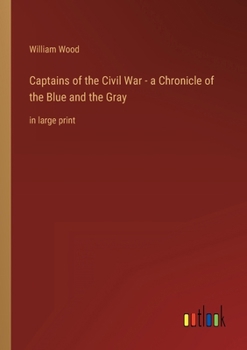 Captains of the Civil War: A Chronicle of the Blue & the Gray
