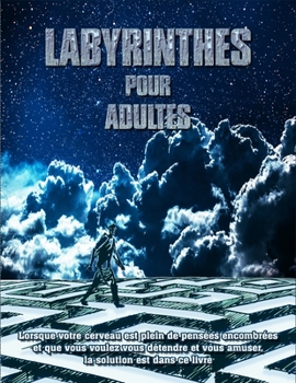 Labyrinthes Pour Adultes: Lorsque Votre Cerveau Est Plein De Pensees Encombrees Et Que Vous Voulez Vous Detendre Et Vous Amuser, La Solution Est Dans Ce Livre