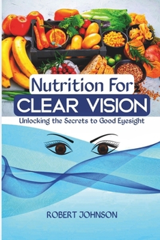 Paperback Nutrition for Clear Vision: Unlocking the Secrets to Good Eyesight Book