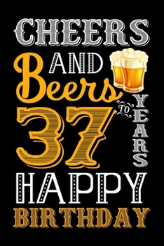 Paperback Cheers And Beers To 37 Years Happy Birthday: Blank Lined Journal, Notebook, Diary, Planner 37 Years Old Gift For Boys or Girls - Happy 37th Birthday! Book